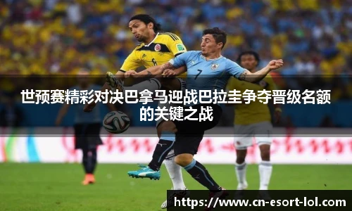 世预赛精彩对决巴拿马迎战巴拉圭争夺晋级名额的关键之战